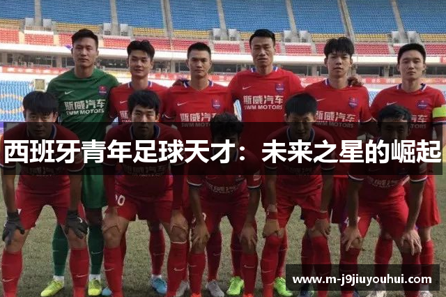 西班牙青年足球天才：未来之星的崛起