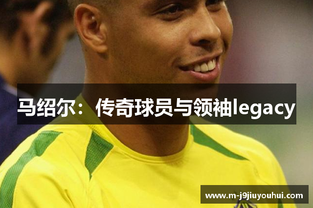 马绍尔：传奇球员与领袖legacy