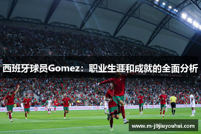 西班牙球员Gomez：职业生涯和成就的全面分析